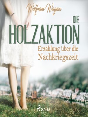 cover image of Die Holzaktion--Erzählung über die Nachkriegszeit (1945/46) (Ungekürzt)